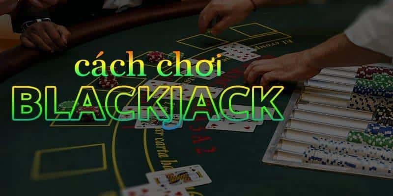 Cách chơi blackjack trong casino 